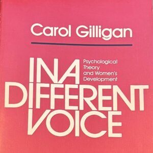 In a Different Voice: Psychological Theory and Women’s Development by Carol Gilligan
